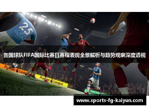 各国球队FIFA国际比赛日赛程表现全景解析与趋势观察深度透视