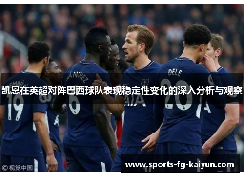 凯恩在英超对阵巴西球队表现稳定性变化的深入分析与观察